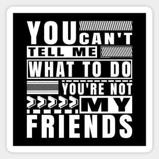 You Cant Tell Me What To Do Funny Friendship Typography Magnet